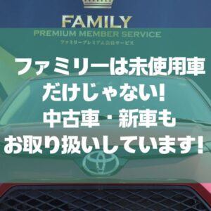 ファミリーは未使用車だけじゃない！中古車・新車もお取り扱いしています